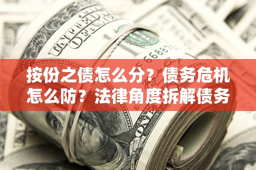 济南按份之债怎么分？债务危机怎么防？法律角度拆解债务分配与风险自保指南