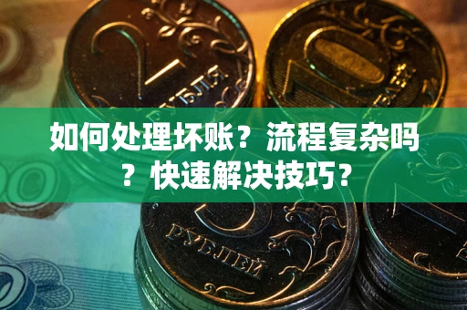 济南如何处理坏账？流程复杂吗？快速解决技巧？