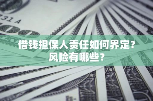 济南借钱担保人责任如何界定?风险有哪些? 济南借钱担保人责任如何界定?风险有哪些?
