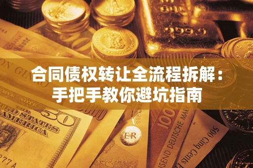 济南合同债权转让全流程拆解：手把手教你避坑指南