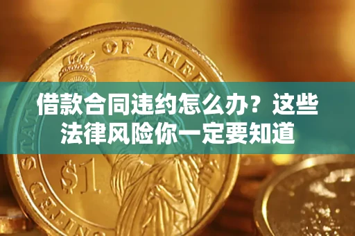 济南借款合同违约怎么办？这些法律风险你一定要知道
