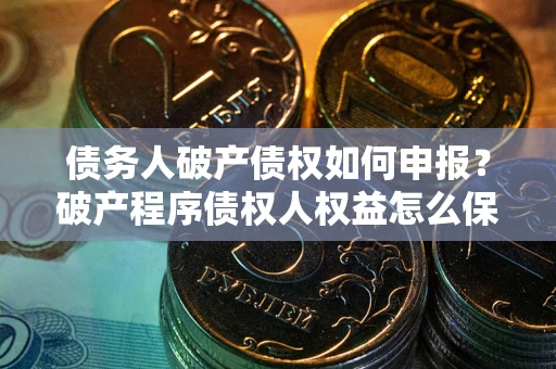 济南债务人破产债权如何申报？破产程序债权人权益怎么保障？