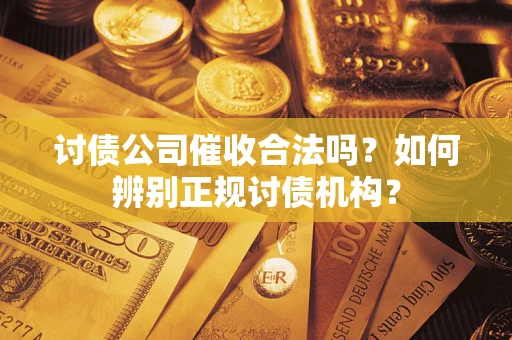 济南讨债公司催收合法吗？如何辨别正规讨债机构？