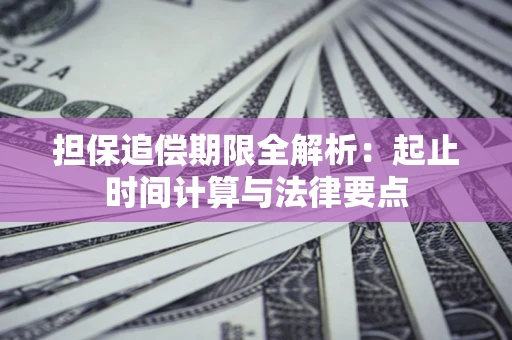 济南担保追偿期限全解析：起止时间计算与法律要点