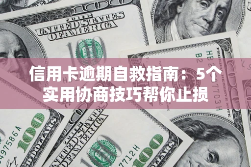 济南信用卡逾期自救指南：5个实用协商技巧帮你止损