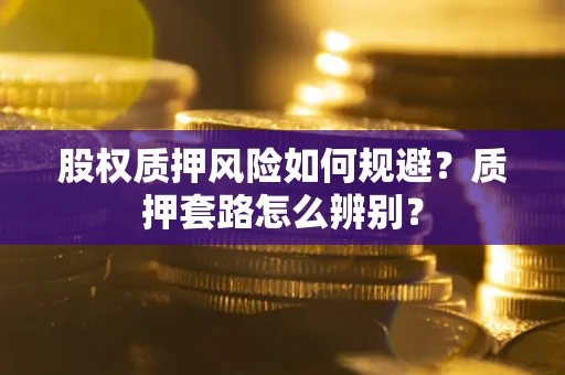 济南股权质押风险如何规避？质押套路怎么辨别？