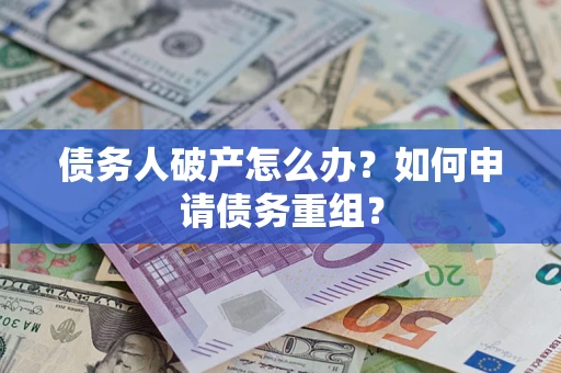 济南债务人破产怎么办？如何申请债务重组？