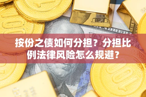 济南按份之债如何分担？分担比例法律风险怎么规避？