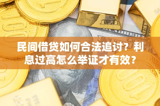 济南民间借贷如何合法追讨？利息过高怎么举证才有效？