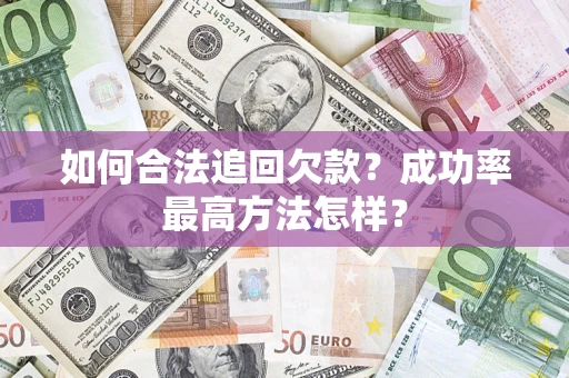 济南如何合法追回欠款？成功率最高方法怎样？