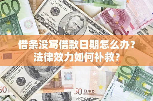 济南借条没写借款日期怎么办？法律效力如何补救？