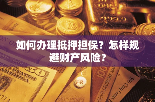 济南如何办理抵押担保？怎样规避财产风险？