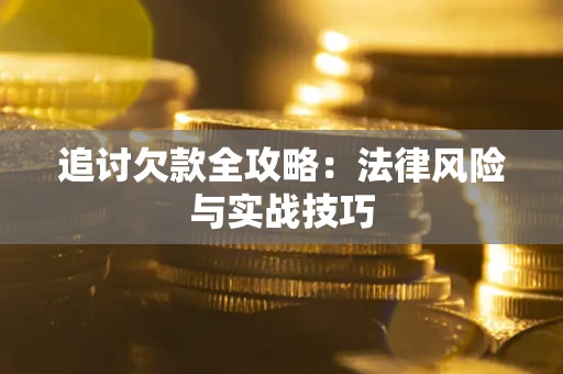 济南追讨欠款全攻略：法律风险与实战技巧
