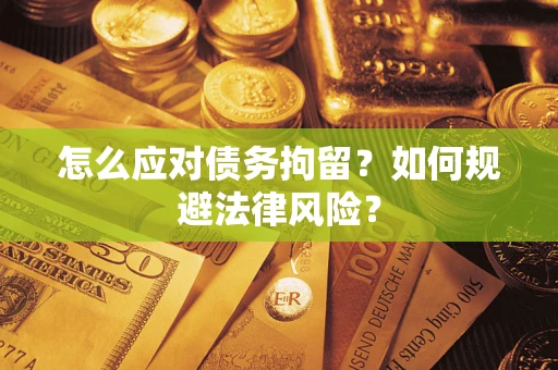 济南怎么应对债务拘留？如何规避法律风险？