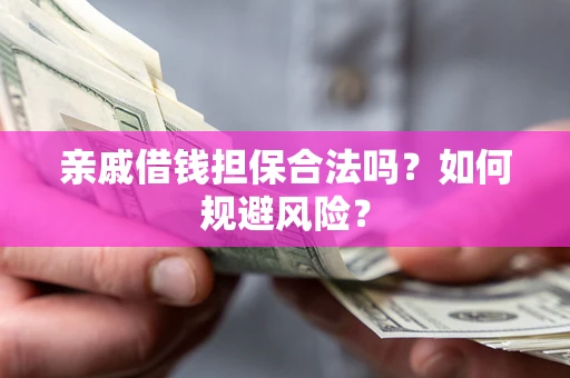 济南亲戚借钱担保合法吗？如何规避风险？