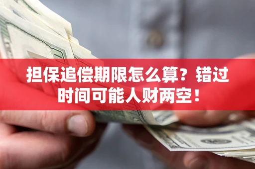 济南担保追偿期限怎么算？错过时间可能人财两空！