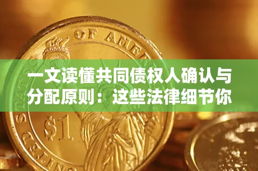 济南一文读懂共同债权人确认与分配原则：这些法律细节你可能不知道