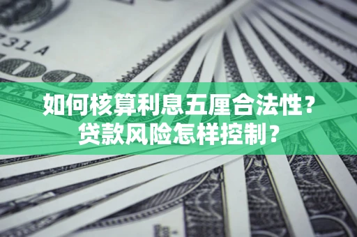 济南如何核算利息五厘合法性？贷款风险怎样控制？