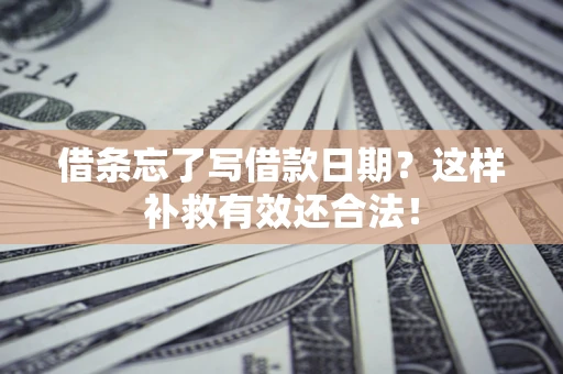 济南借条忘了写借款日期？这样补救有效还合法！