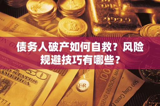济南债务人破产如何自救？风险规避技巧有哪些？