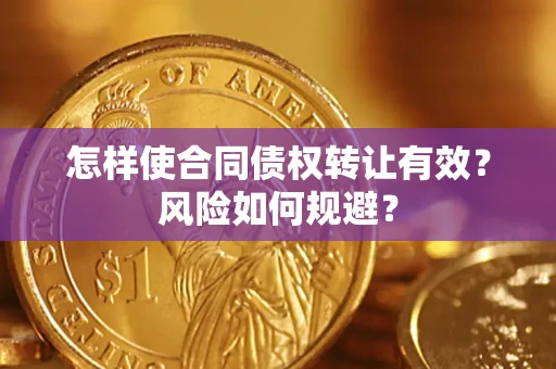 济南怎样使合同债权转让有效？风险如何规避？