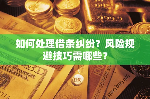 济南如何处理借条纠纷？风险规避技巧需哪些？
