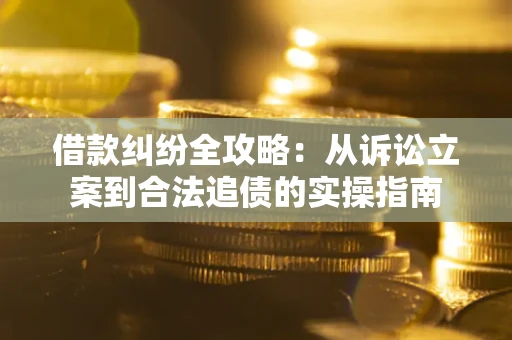 济南借款纠纷全攻略：从诉讼立案到合法追债的实操指南