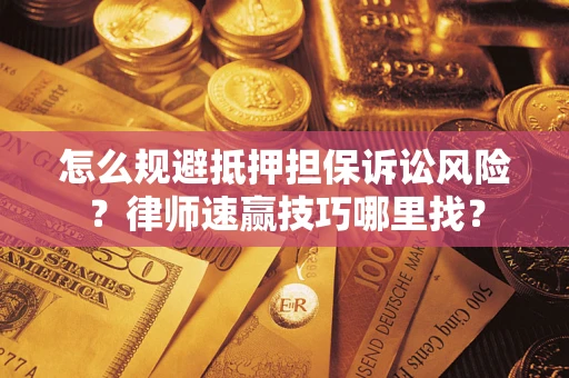 济南怎么规避抵押担保诉讼风险？律师速赢技巧哪里找？