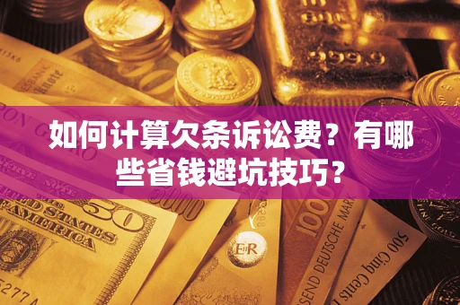 济南如何计算欠条诉讼费？有哪些省钱避坑技巧？