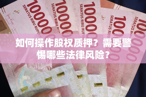 济南如何操作股权质押？需要警惕哪些法律风险？