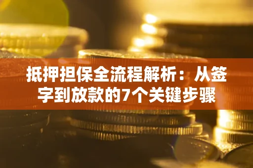 济南抵押担保全流程解析:从签字到放款的7个关键步骤 济南抵押担保全流程解析:从签字到放款的7个关键步骤
