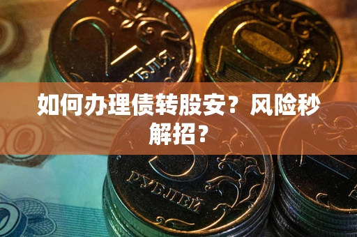 济南如何办理债转股安？风险秒解招？