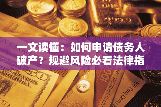 济南一文读懂：如何申请债务人破产？规避风险必看法律指南
