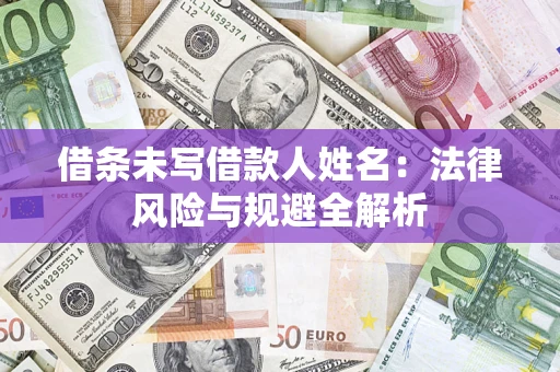济南借条未写借款人姓名：法律风险与规避全解析