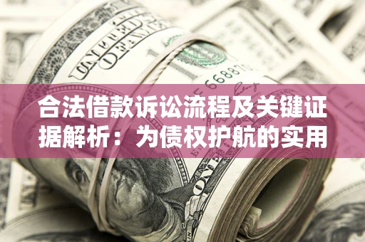 济南合法借款诉讼流程及关键证据解析：为债权护航的实用指南