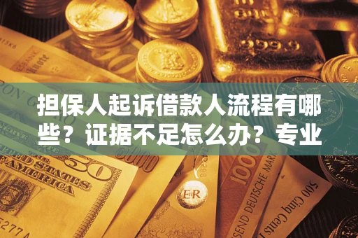 济南担保人起诉借款人流程有哪些？证据不足怎么办？专业律师解答