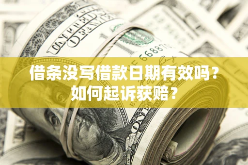 济南借条没写借款日期有效吗？如何起诉获赔？