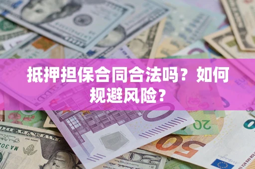 济南抵押担保合同合法吗？如何规避风险？