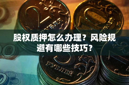 济南股权质押怎么办理？风险规避有哪些技巧？