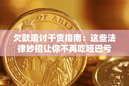 济南欠款追讨干货指南：这些法律妙招让你不再吃哑巴亏