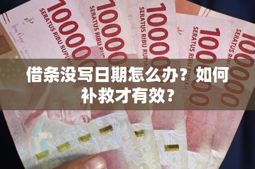 济南借条没写日期怎么办？如何补救才有效？