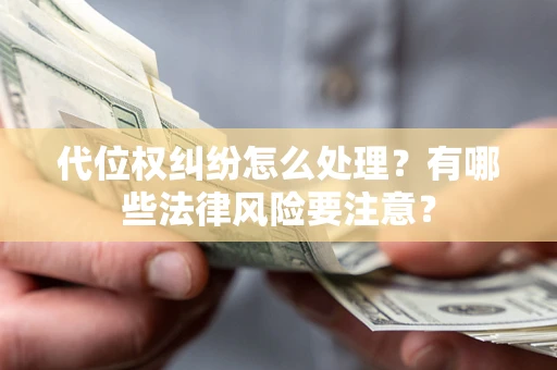 济南代位权纠纷怎么处理？有哪些法律风险要注意？
