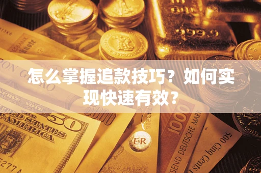 济南怎么掌握追款技巧？如何实现快速有效？