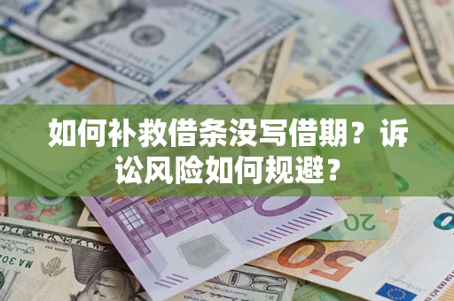 济南如何补救借条没写借期？诉讼风险如何规避？