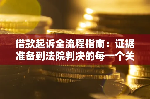济南借款起诉全流程指南：证据准备到法院判决的每一个关键步骤