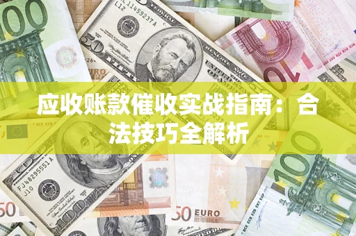 济南应收账款催收实战指南：合法技巧全解析