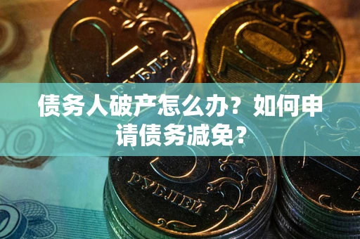 济南债务人破产怎么办？如何申请债务减免？