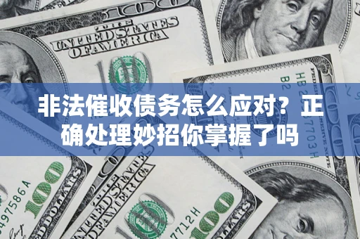 济南非法催收债务怎么应对？正确处理妙招你掌握了吗