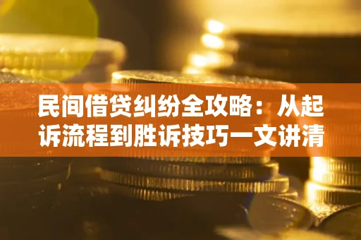 济南民间借贷纠纷全攻略：从起诉流程到胜诉技巧一文讲清