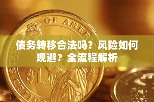 济南债务转移合法吗？风险如何规避？全流程解析